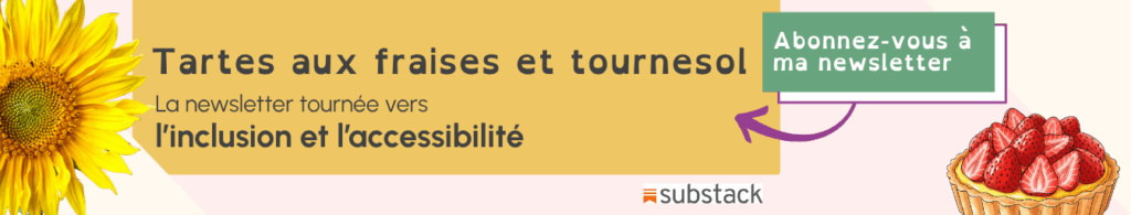 Tartes aux fraises et tournesol, la newsletter tournée vers l'inclusion et l'accessibilité. Abonnez-vous